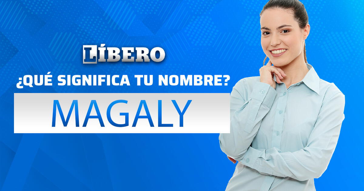 ¿Qué significa el nombre 'Magaly' y cuál es su origen?