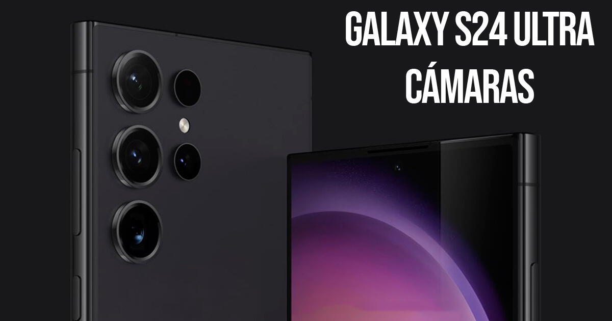 Filtran calidad que tendrá el juego de cámaras del Galaxy S24 Ultra: 200MP y Zoom óptico 5X
