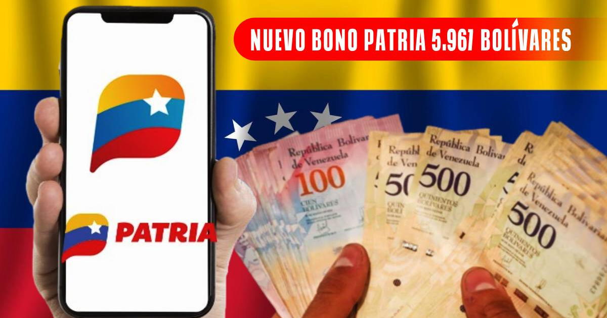 Nuevo Bono de la Patria 5.967 bolívares: consulta cómo cobrar HOY en Venezuela