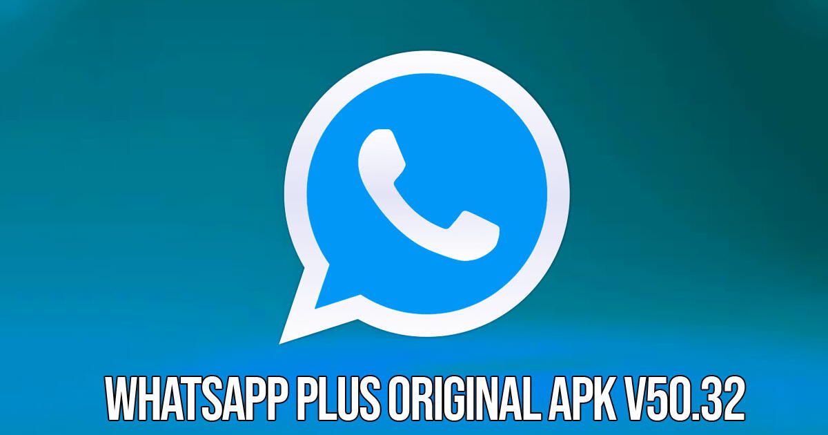 WhatsApp Plus ORIGINAL APK V50.32: descarga la ÚLTIMA VERSIÓN GRATIS y sin VIRUS