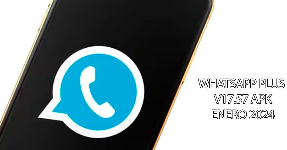 WhatsApp Plus V17.57 APK: descarga la última versión compatible para enero del 2024