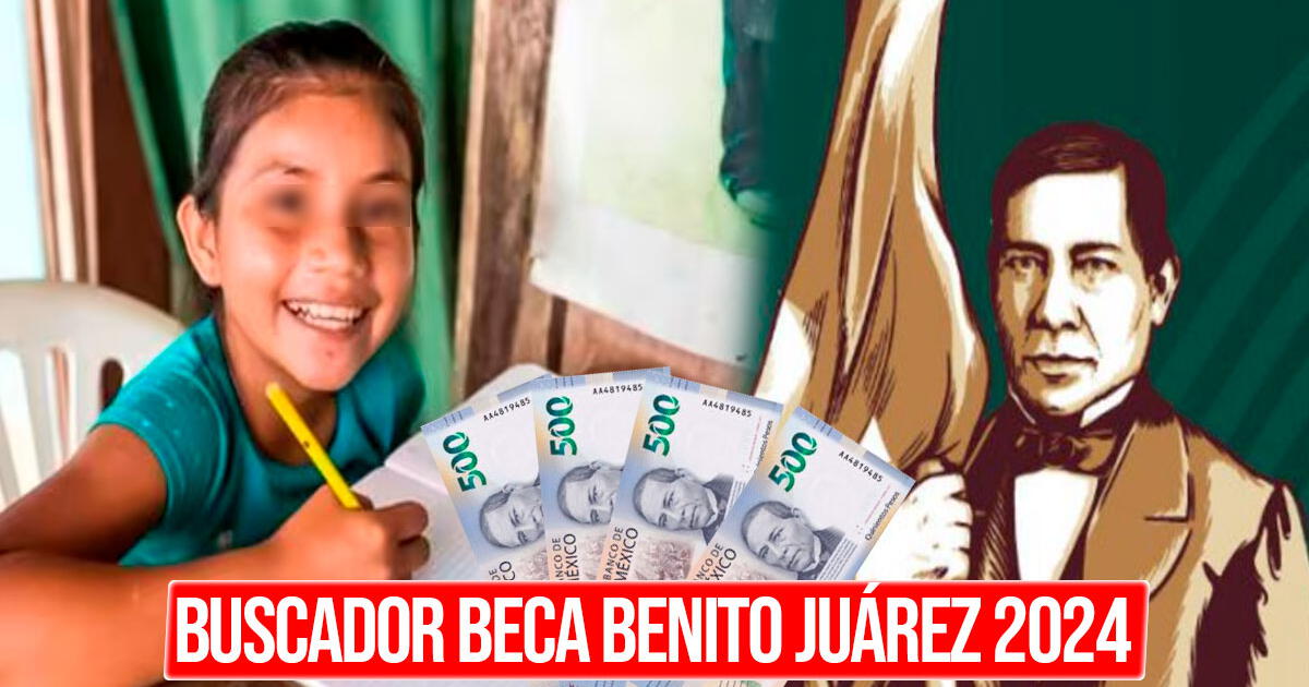 Buscador Beca Benito Juárez 2024: conoce si tu escuela es beneficiaria y la forma de pago