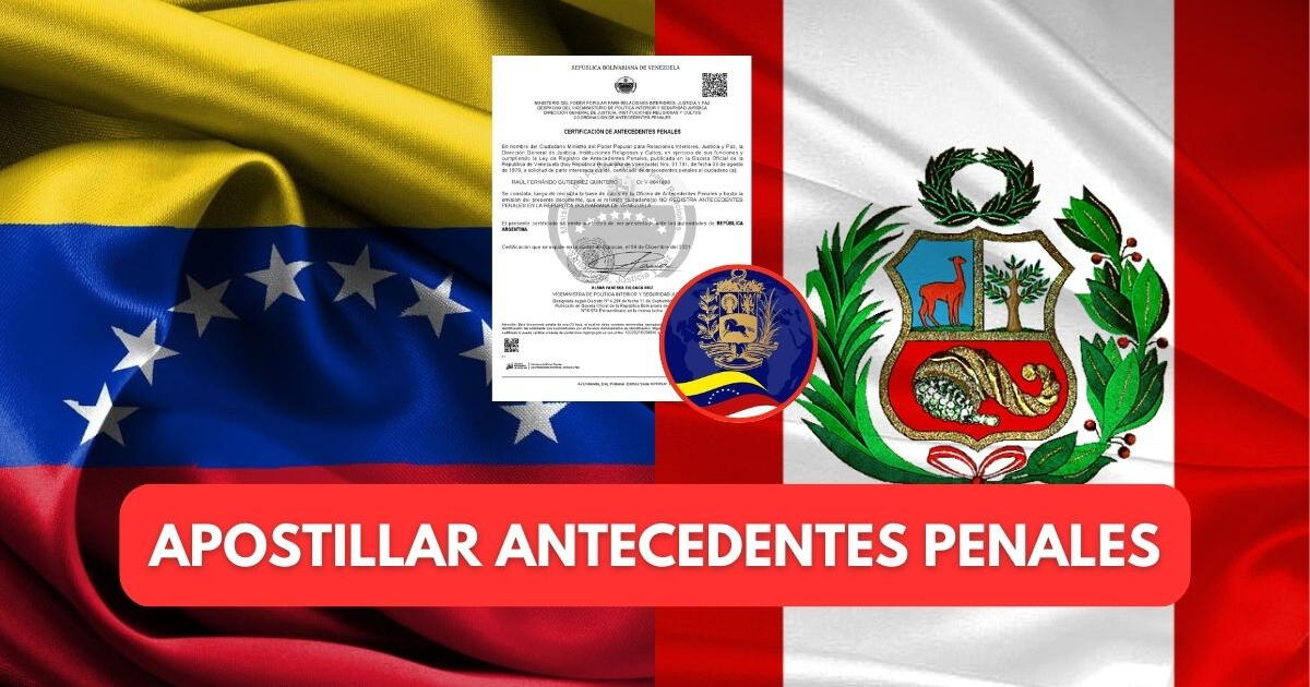 ¿Cómo apostillar antecedentes penales de Venezuela en Perú?