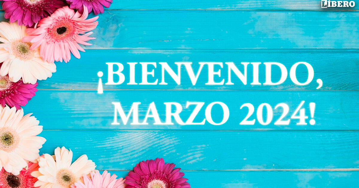 ¡Bienvenido MARZO 2024! Frases e imágenes para celebrar la llegada del tercer mes del año