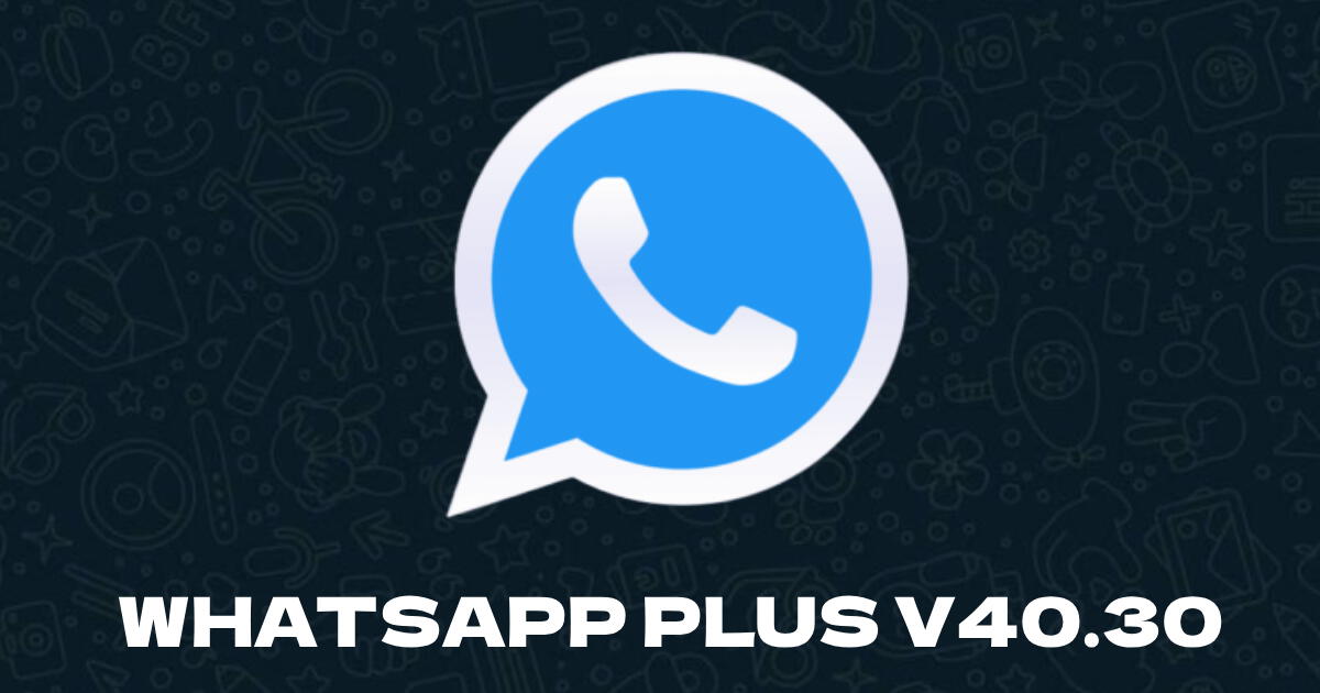 Descargar WhatsApp Plus V40.30, marzo 2024: LINK de la última versión para Android