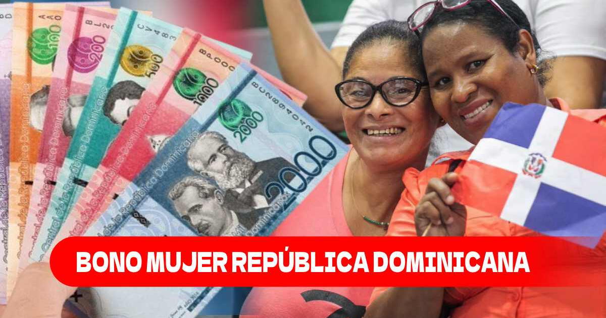 Bono Mujer 2024: requisitos, monto y cómo recibir el subsidio en República Dominicana