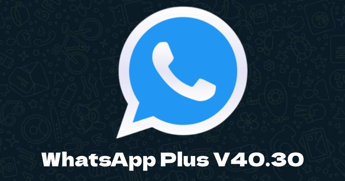 WhatsApp Plus V40.30, marzo 2024: descarga GRATIS la versión para Android
