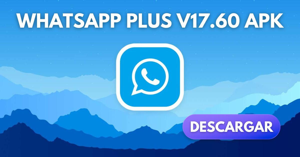 WhatsApp Plus v17.60 APK actualizado: Link para descargar la ÚLTIMA VERSIÓN en Android