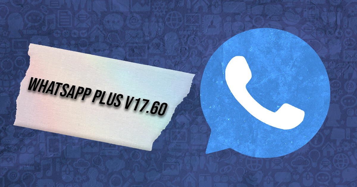 Whatsapp Plus V17.60: LINK para descargar GRATIS la última versión para Android 2024