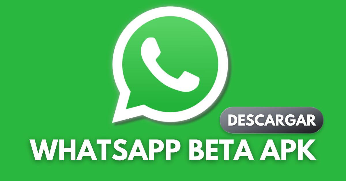 WhatsApp Beta APK: LINK para descargar GRATIS la última versión sin anuncios ni virus