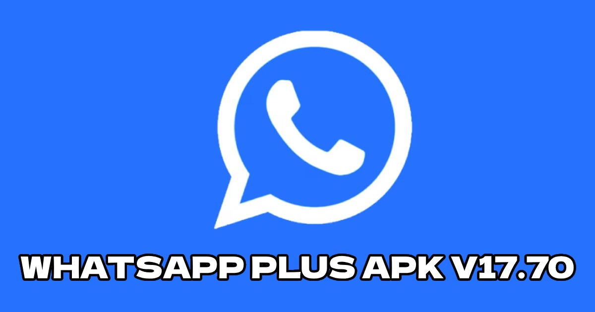 WhatsApp Plus APK versión v17.70 GRATIS para Android: LINK de descarga, marzo 2024