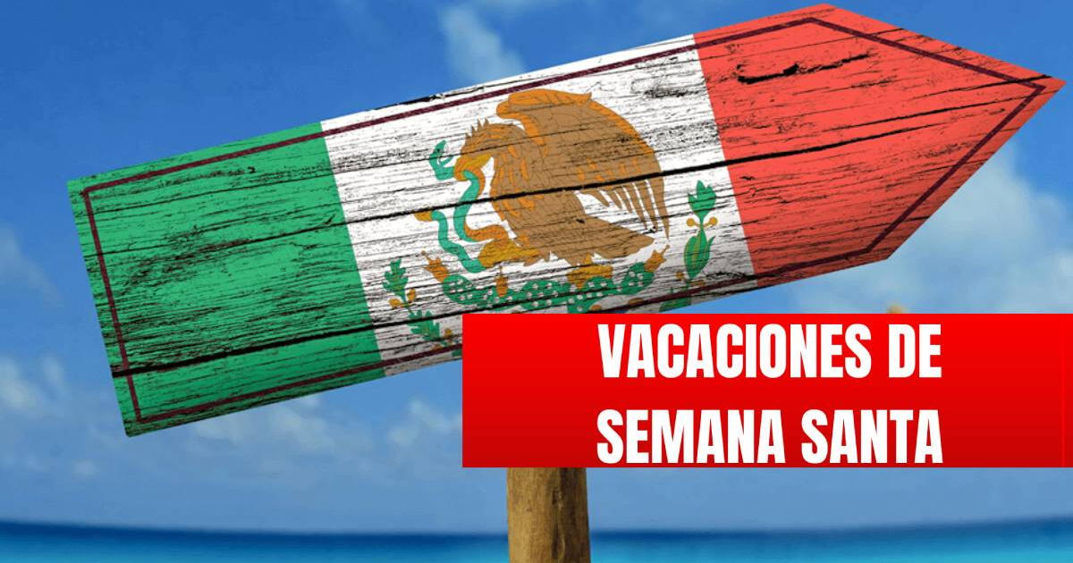 ¿Cuándo empiezan las vacaciones por Semana Santa en México 2024?