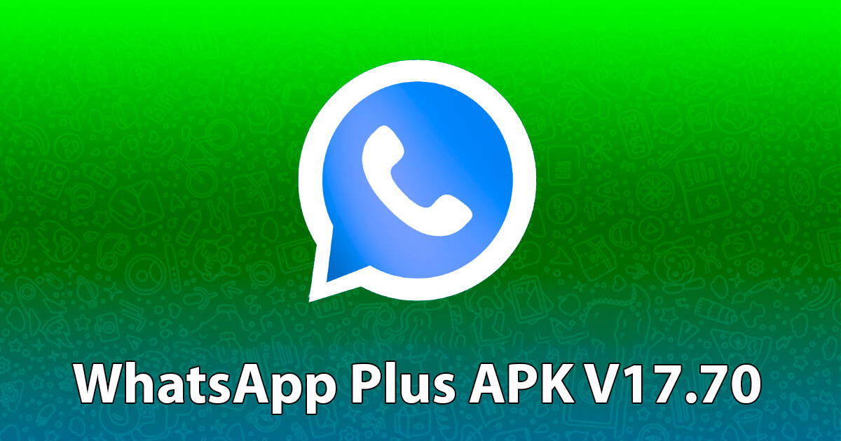 WhatsApp Plus V17.70 APK 2024: LINK para DESCARGAR fácil la última versión para Android