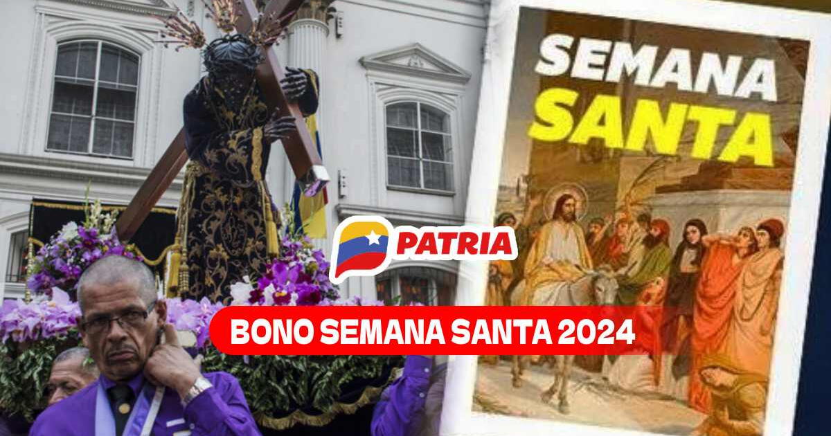 Bono de Semana Santa 2024: ¿Qué día pagan el NUEVO MONTO y cómo cobrar por Patria?