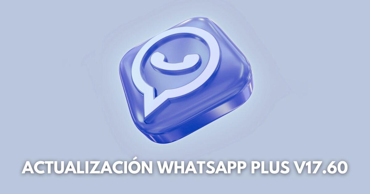 Actualización de Whatsapp Plus v17.60: LINK para instalar sin anuncios el APK para Android