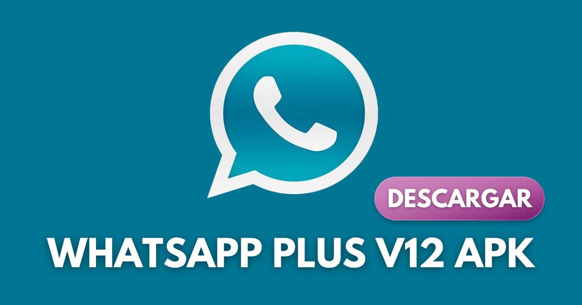 Descargar WhatsApp Plus v12 APK: LINK para instalar sin anuncios y GRATIS