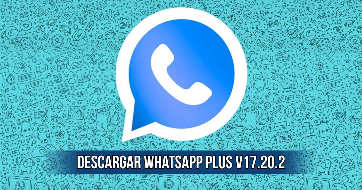 Descarga WhatsApp Plus V17.20.2: LINK GRATIS para instalar la última versión APK 2024