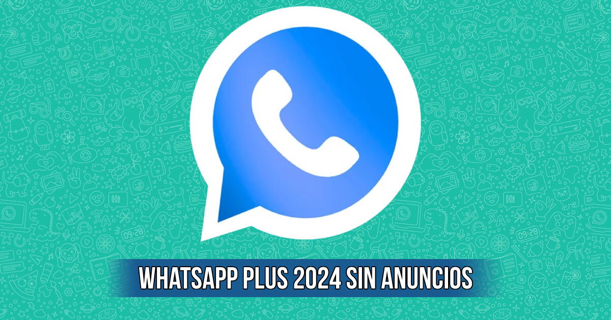 WhatsApp Plus 2024 sin anuncios: descarga la última versión del APK para Android GRATIS