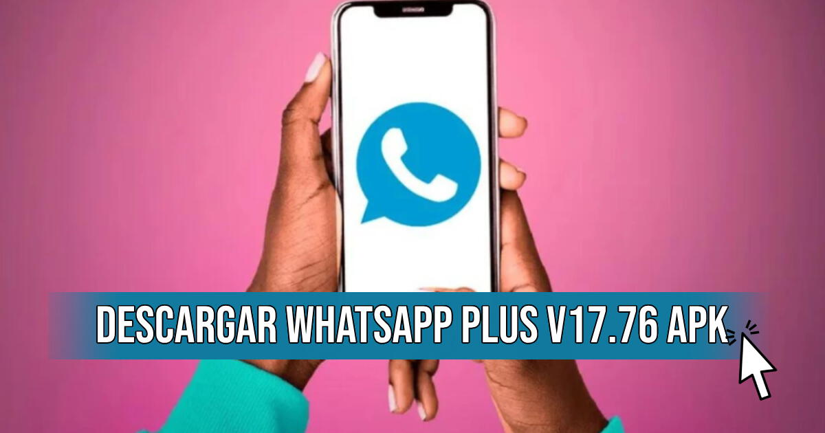 WhatsApp Plus V17.76 APK gratis: LINK para descargar la última actualización en Android
