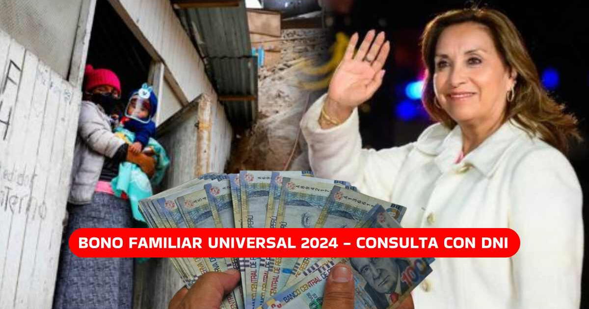 Bono Familiar Universal 2024, CONSULTA con DNI: Revisa si COBRARÁS los 760 soles en mayo