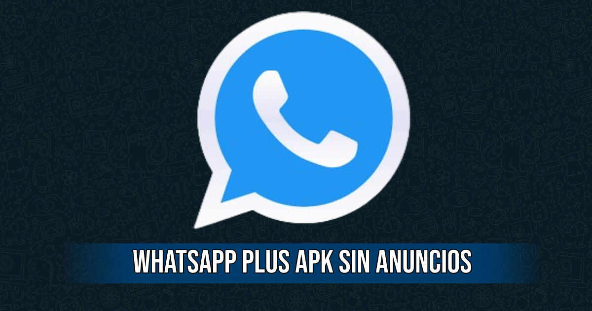 DESCARGAR WhatsApp Plus sin anuncios: LINK para instalar la última versión APK 2024 para Android