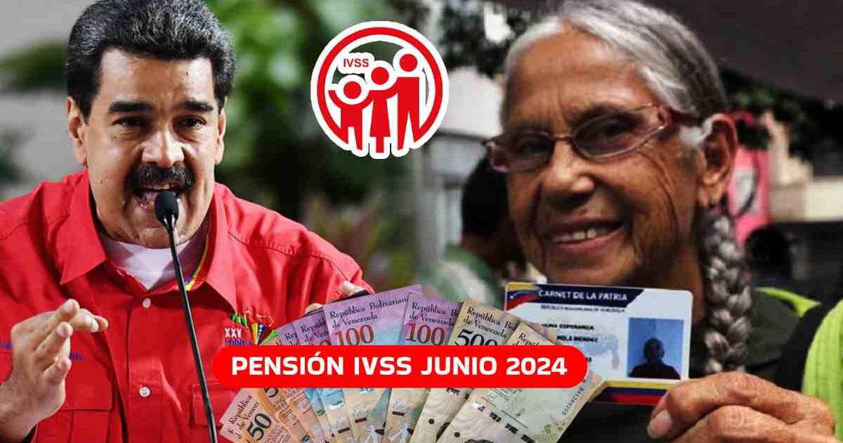 COBRA Pensión IVSS, junio 2024: consulta si te depositaron el nuevo MONTO que anunció Nicolás Maduro