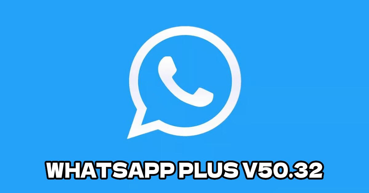 WhatsApp Plus V50.32: descarga GRATIS la última VERSIÓN ORIGINAL para Android