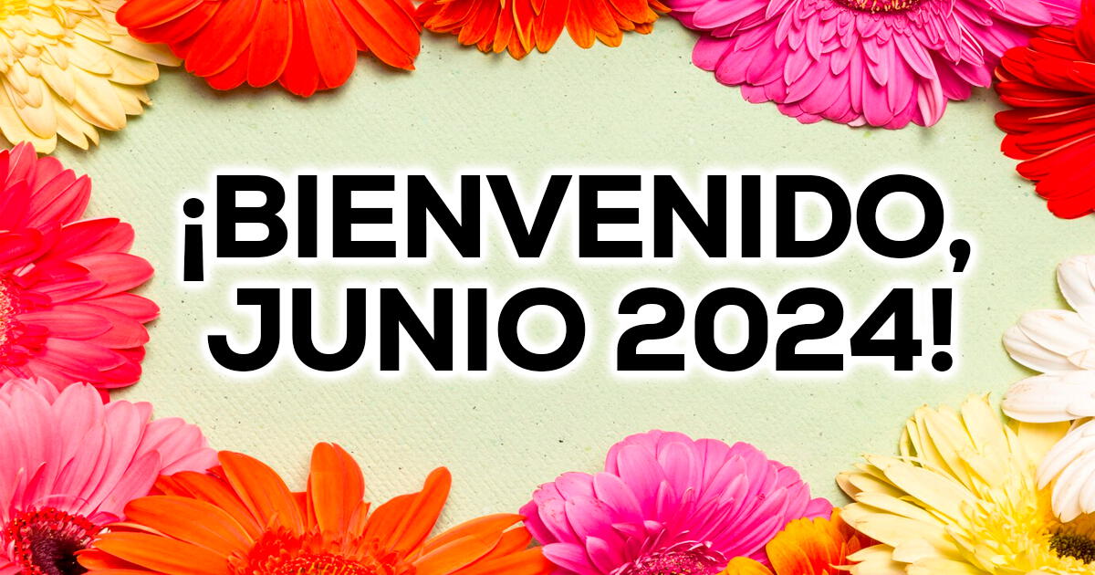 ¡Bienvenido, junio 2024! Frases y mensajes bonitos para celebrar la llegada del sexto mes del año