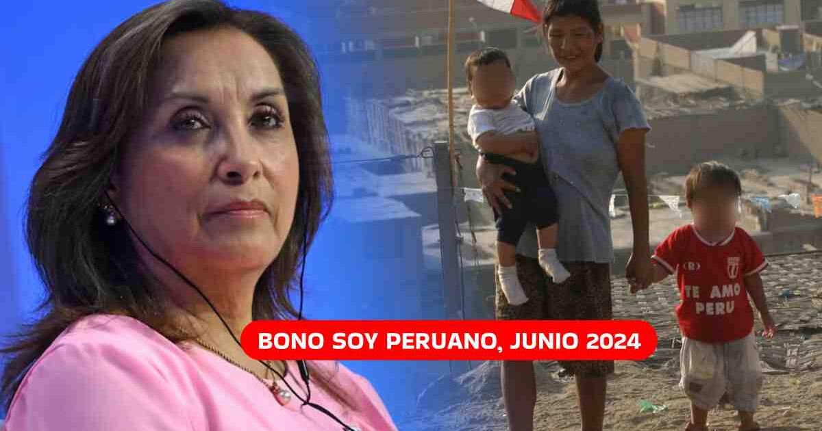 Bono Soy Peruano, 2024: Consulta AQUÍ si te corresponde cobrar el subsidio en junio