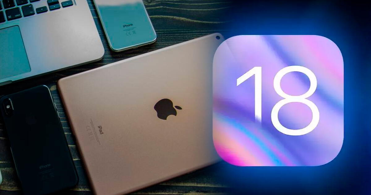 ¿Mi Apple será compatible? Esta es la lista de dispositivos que podrán instalar iOS y iPadOS 18
