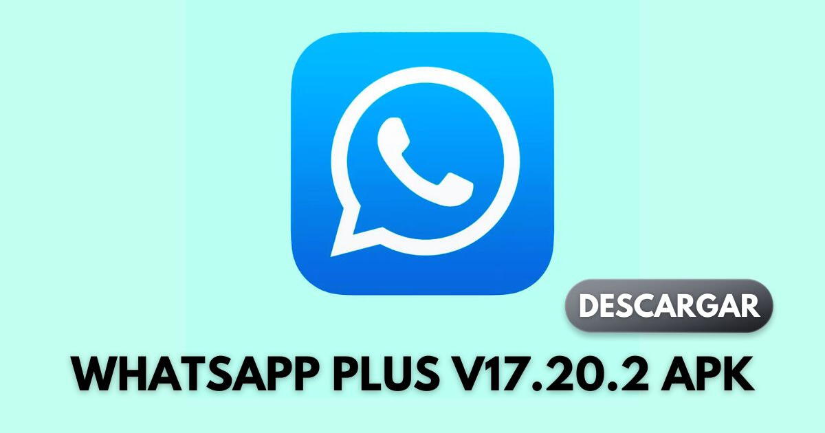 Descargar WhatsApp Plus V17.20.2 APK: link OFICIAL y cómo mantenerlo ACTUALIZADO
