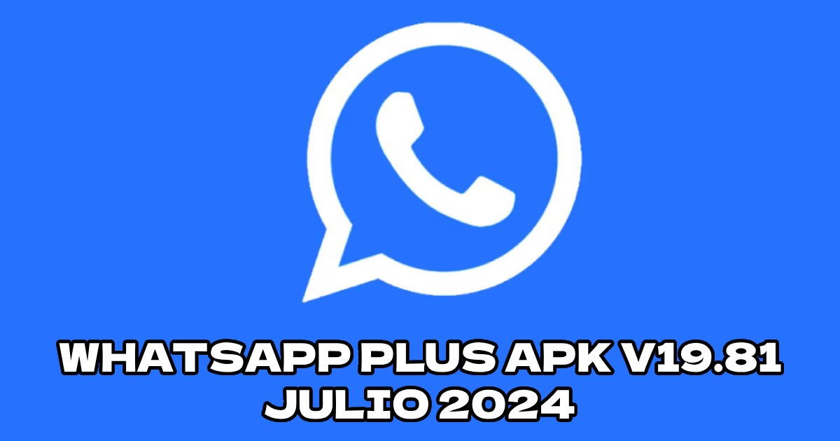 WhatsApp Plus V19.81 APK: descarga GRATIS la nueva herramienta compatible con Android para julio 2024