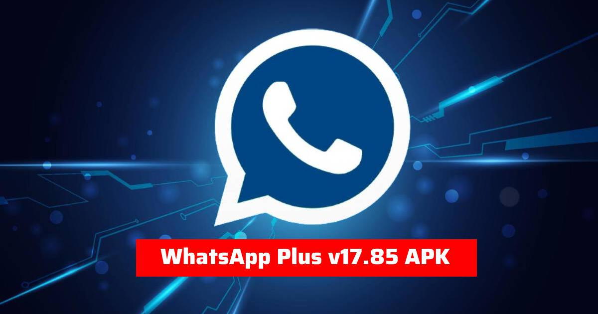 Descarga WhatsApp Plus v17.85 APK: PASOS para instalar GRATIS y sin anuncios