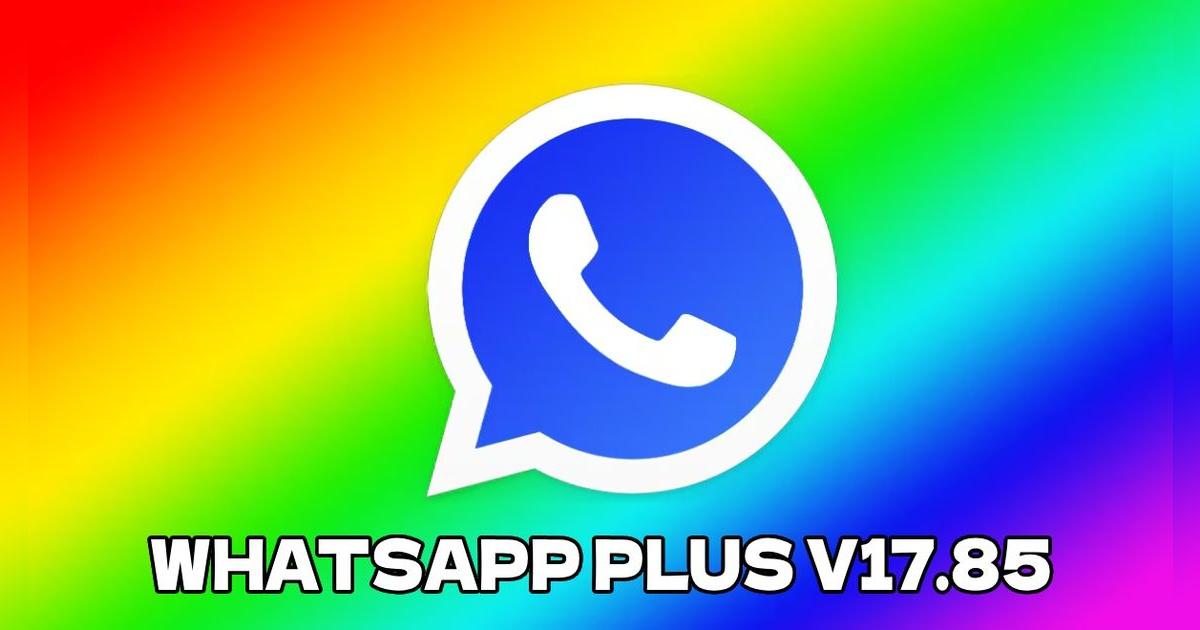 WHATSAPP PLUS V17.85: descarga e instala GRATIS la nueva versión para Android