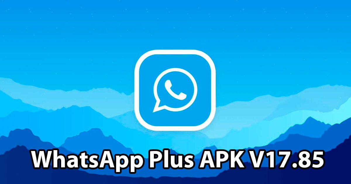 WhatsApp Plus APK V17.85: descarga GRATIS la nueva versión para Android en julio 2024