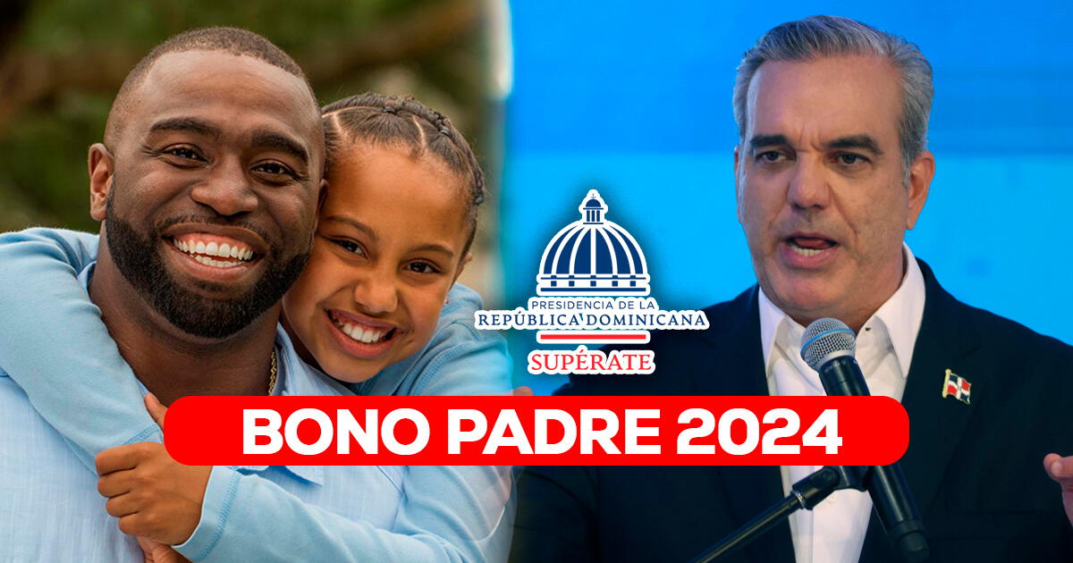 Bono Padre 2024: consulta si eres beneficiario de los RD$1000 y ÚLTIMAS NOTICIAS vía Supérate
