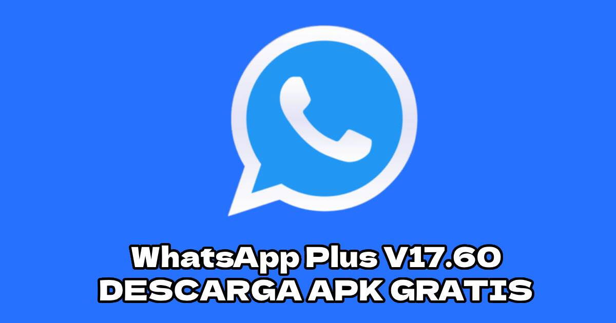 WhatsApp Plus V17.60: descarga GRATIS la versión modificada más completa para Android