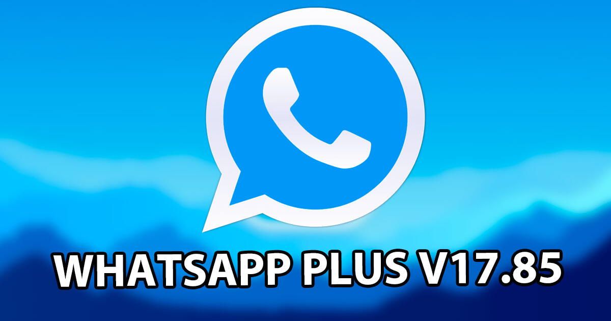 WhatsApp Plus V17.85 APK GRATIS: descarga última actualización para celulares Android