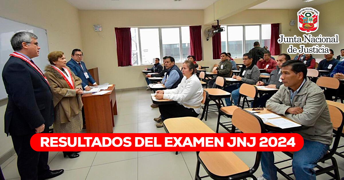 Resultados del examen Junta Nacional de Justicia 2024: ver AQUÍ la lista de aprobados JNJ