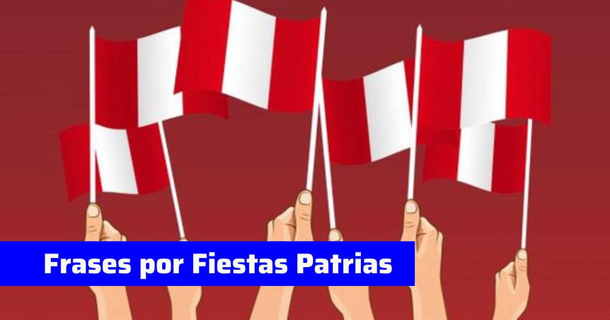 Felices Fiestas Patrias: frases llenas de patriotismo para celebrar y compartir