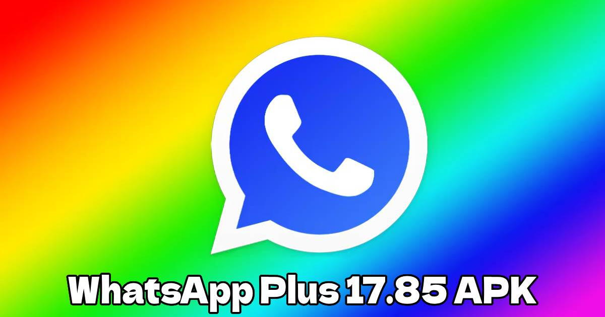 WhatsApp Plus 17.85 APK: LINK y GUÍA para descargar GRATIS la versión ORIGINAL para Android