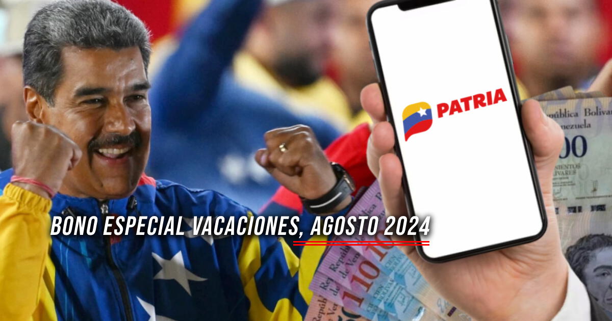 Bono Especial Vacaciones, agosto 2024: Revisa si ya están PAGANDO el Primer Bono Especial vía Sistema Patria