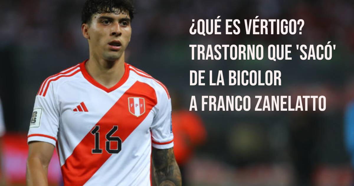 ¿Qué es el VÉRTIGO? El motivo por el que Franco Zanelatto fue DESCONVOCADO de la Bicolor