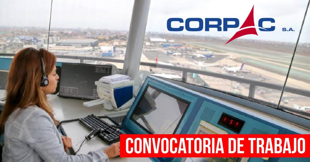 Convocatorias de trabajo en Corpac: LINK para postular, requisitos y sueldo para laborar en Cusco, Ica, Junín