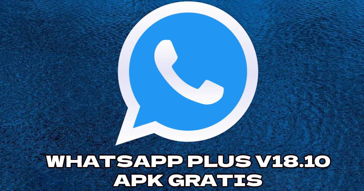 WhatsApp Plus V18.10: descarga la nueva versión OFICIAL y disfruta de sus herramientas para celular Android