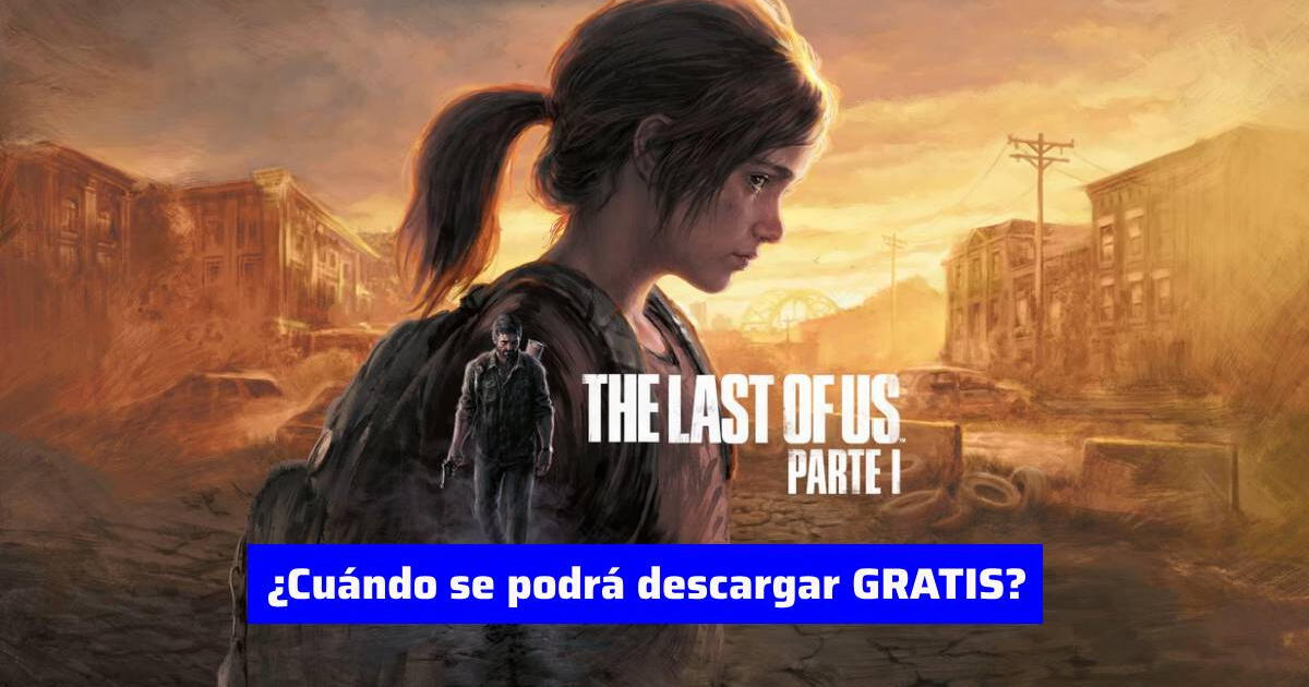 Descarga 'The last of Us: Parte 1' GRATIS: podrás instalar la versión original sin ningún costo