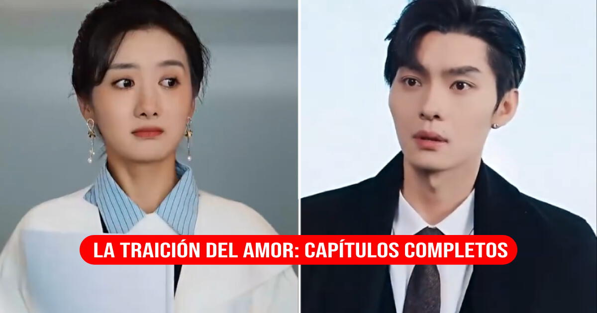 'La traición del amor' subtítulo español latino: ¿Cuántos CAPÍTULOS tiene el drama chino y dónde verlo COMPLETO?