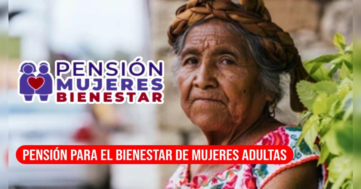 Pensión para el Bienestar de Mujeres Adultas Mayores: Requisitos indispensables para el registro