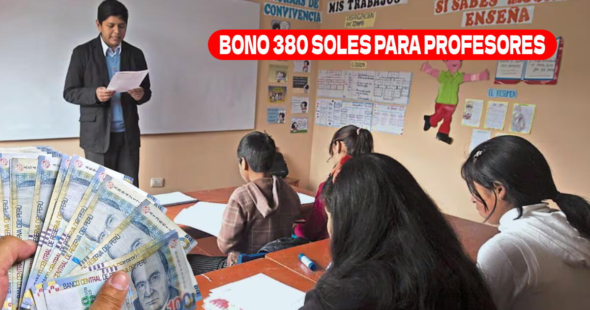 Bono 380 soles para docentes: Revisa la fecha de pago OFICIAL y quiénes acceden al subsidio del Minedu