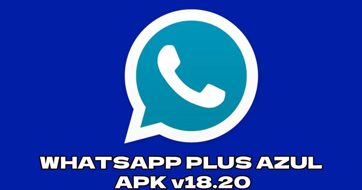 WhatsApp Plus AZUL APK v18.20: descarga GRATIS la versión ORIGINAL sin virus ni anuncios